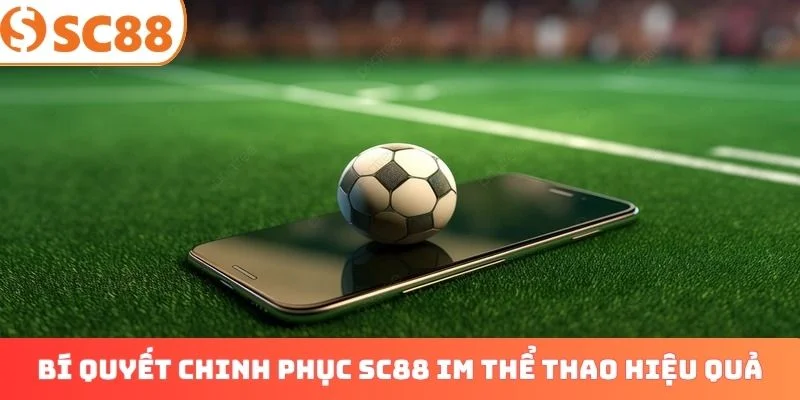 Bí quyết chinh phục SC88 IM Thể Thao hiệu quả