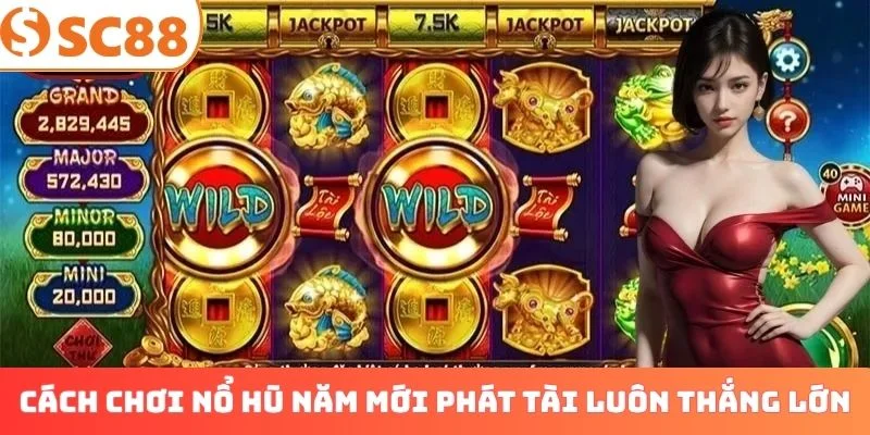 Cách chơi nổ hũ Năm Mới Phát Tài luôn thắng lớn