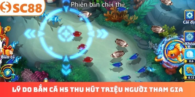 Lý do bắn cá H5 thu hút triệu người tham gia